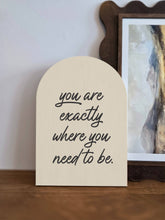 Load image into Gallery viewer, You Are Exactly Where You Need To Be Arch Sign