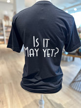 Load image into Gallery viewer, Shows back of black tee.  &quot;Is it May yet?&quot; is printed in white.  Pretty large in middle of shirt.  

