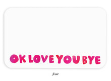 Load image into Gallery viewer, Front of white notecard with OK LOVE YOU BYE in pink at the bottom. 
