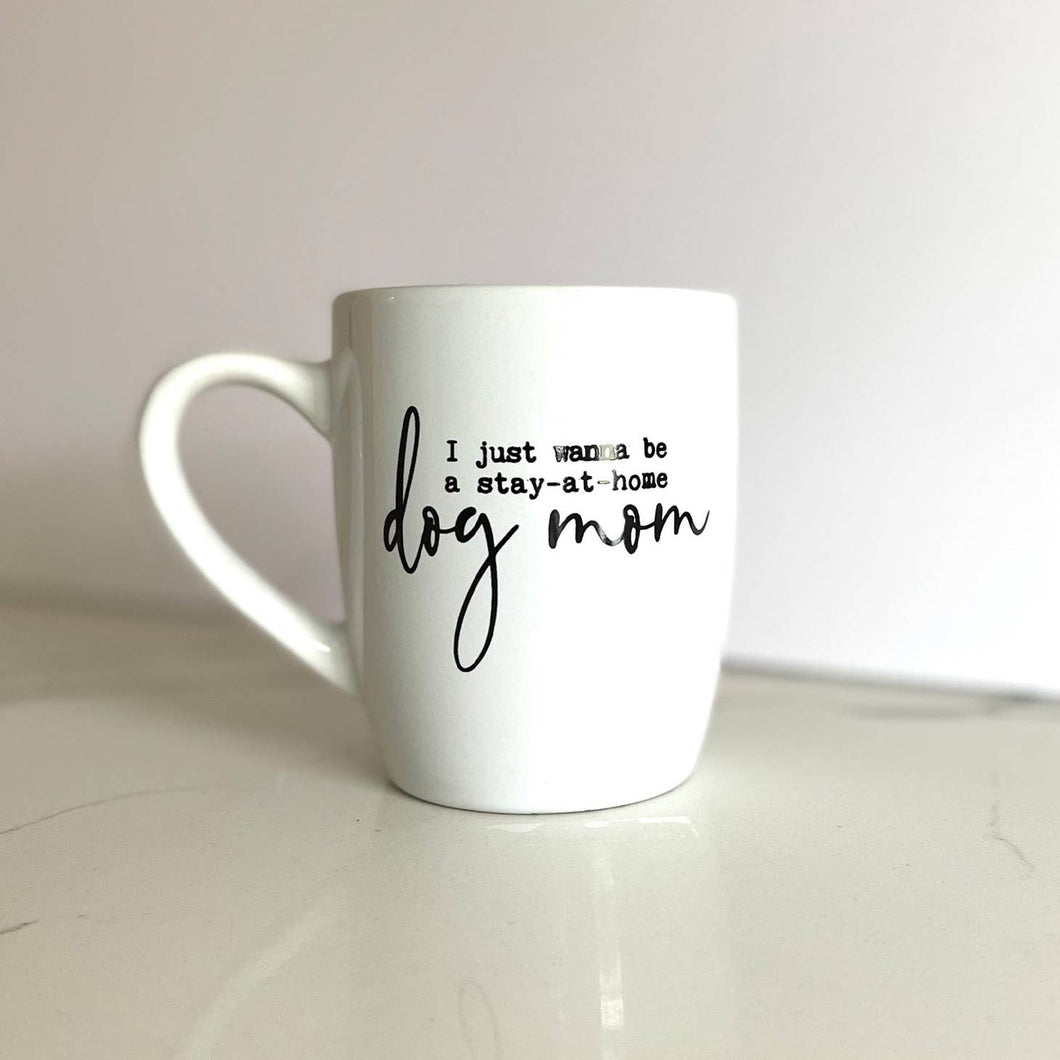 I Just Want To Be a Stay At Home Dog Mom Mug